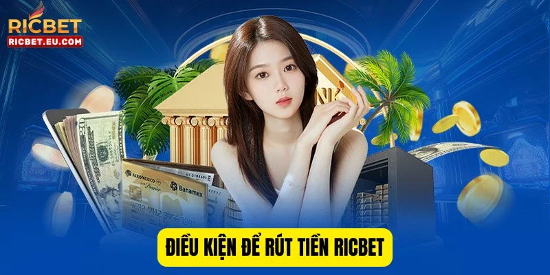 Đáp ứng đầy đủ điều kiện để thực hiện thành công giao dịch rút tiền RICBET.